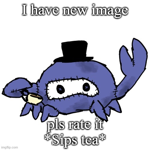 Spycrab sipping tea (many thanks Disco) | I have new image; pls rate it
*Sips tea* | image tagged in spycrab sipping tea many thanks disco | made w/ Imgflip meme maker