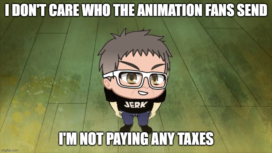 david zitass in a nutshell | I DON'T CARE WHO THE ANIMATION FANS SEND; I'M NOT PAYING ANY TAXES | image tagged in dan vs,warner bros discovery,memes | made w/ Imgflip meme maker