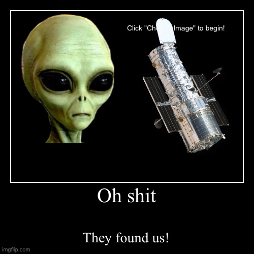 Oh shit | Oh shit | They found us! | image tagged in funny,demotivationals,noonewantshumans,bill nye the science guy | made w/ Imgflip demotivational maker
