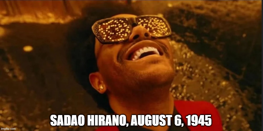 He Saw the Light | SADAO HIRANO, AUGUST 6, 1945 | image tagged in history memes | made w/ Imgflip meme maker