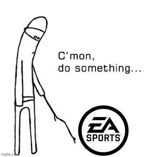 EA, Cmon do something... | image tagged in cmon do something | made w/ Imgflip meme maker