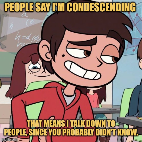 It's Over Your Head | PEOPLE SAY I'M CONDESCENDING; THAT MEANS I TALK DOWN TO PEOPLE, SINCE YOU PROBABLY DIDN'T KNOW. | image tagged in condescending marco,memes,jokes | made w/ Imgflip meme maker