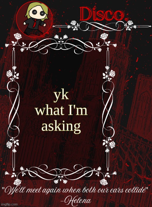 Disco RED announcement temp | yk what I'm asking | image tagged in disco red announcement temp | made w/ Imgflip meme maker