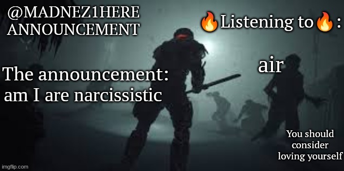 Madnez1shere Announcement (2024 oct) | air; am I are narcissistic | image tagged in madnez1shere announcement 2024 oct | made w/ Imgflip meme maker