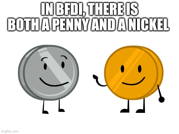 IN BFDI, THERE IS BOTH A PENNY AND A NICKEL | made w/ Imgflip meme maker