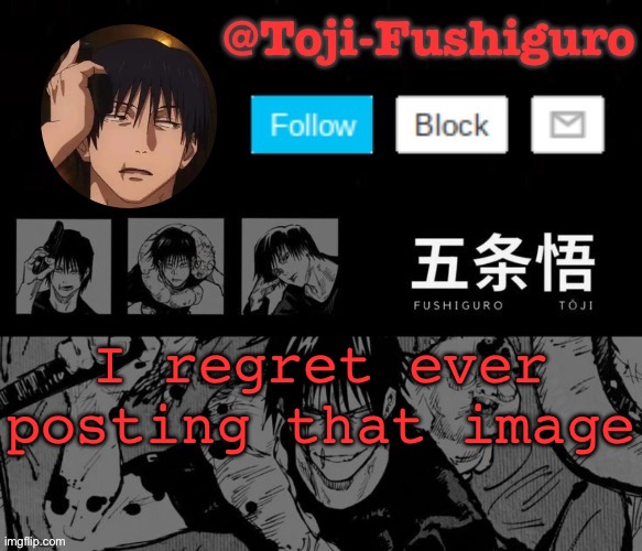 Never again | I regret ever posting that image | image tagged in toji-fushiguro announcement temp | made w/ Imgflip meme maker