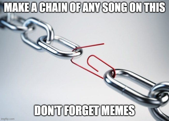 do it | MAKE A CHAIN OF ANY SONG ON THIS; DON'T FORGET MEMES | image tagged in metal chain red paperclip | made w/ Imgflip meme maker