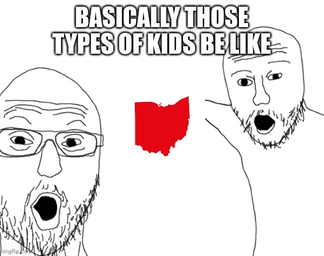 Soyjak Pointing | BASICALLY THOSE TYPES OF KIDS BE LIKE | image tagged in soyjak pointing | made w/ Imgflip meme maker