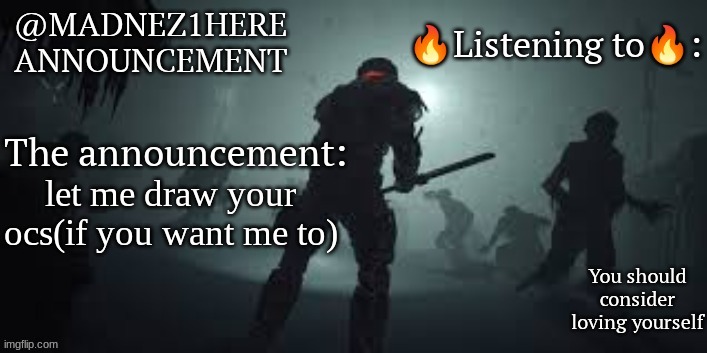 Madnez1shere Announcement (2024 oct) | let me draw your ocs(if you want me to) | image tagged in madnez1shere announcement 2024 oct | made w/ Imgflip meme maker
