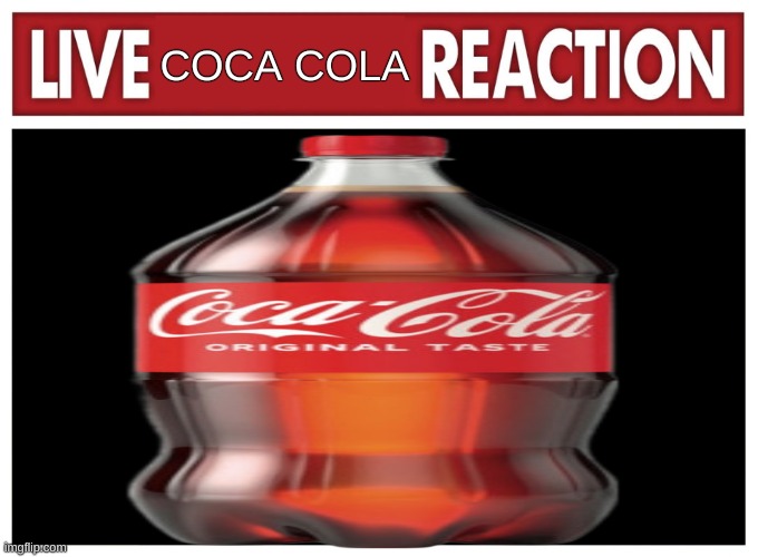 Live reaction | COCA COLA | image tagged in live reaction | made w/ Imgflip meme maker