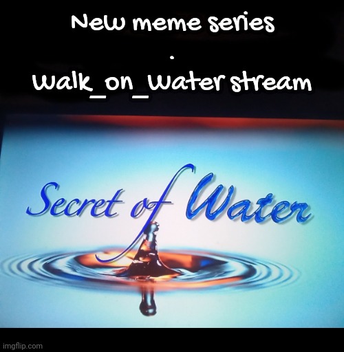 Walk_on_water stream | New meme series
.
Walk_on_Water stream | image tagged in streams | made w/ Imgflip meme maker