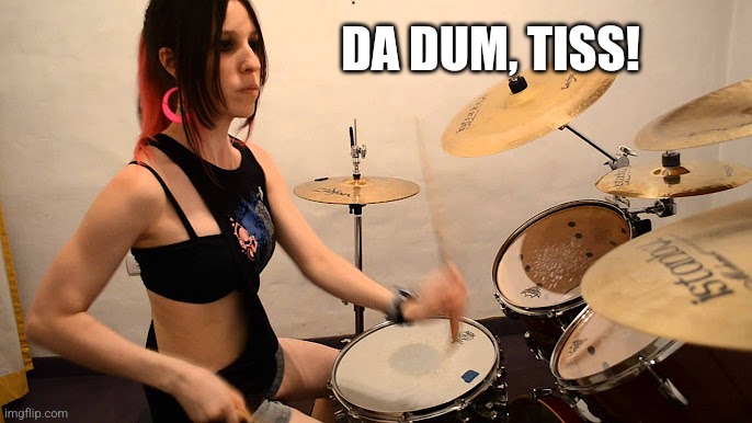 DA DUM, TISS! | made w/ Imgflip meme maker