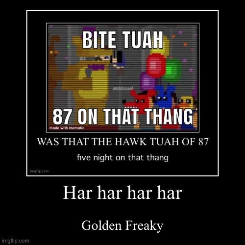 Bite Tuah | Har har har har | Golden Freaky | image tagged in funny,demotivationals | made w/ Imgflip demotivational maker