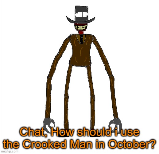 Should i make a short horror story or smth? | Chat, How should i use the Crooked Man in October? | image tagged in the crooked man | made w/ Imgflip meme maker