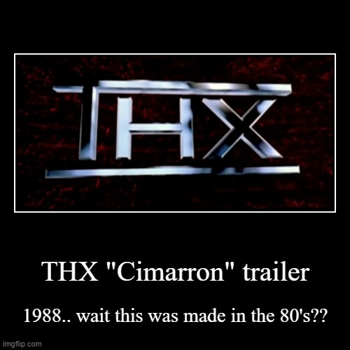 Part 3 of 22 "Holy cow this trailer is wild" | THX "Cimarron" trailer | 1988.. wait this was made in the 80's?? | image tagged in funny,demotivationals | made w/ Imgflip demotivational maker