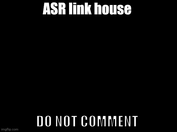 (Submitted to prevent commenting) | ASR link house; DO NOT COMMENT | made w/ Imgflip meme maker