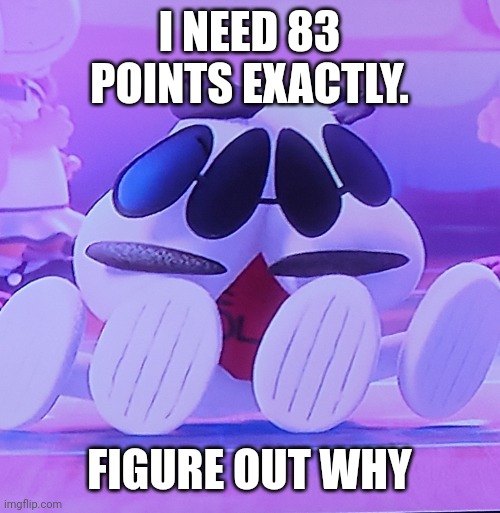 Hahaha, funny numbers | I NEED 83 POINTS EXACTLY. FIGURE OUT WHY | image tagged in torn,meme | made w/ Imgflip meme maker