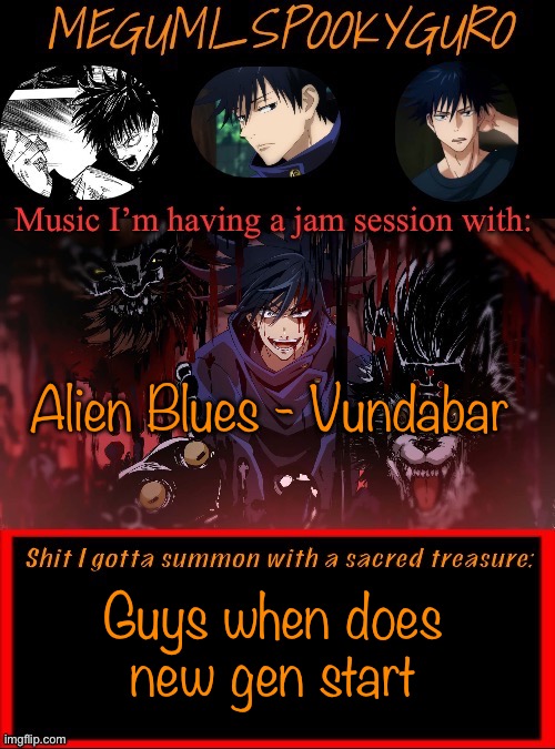 Like mid 2023 or smth | Alien Blues - Vundabar; Guys when does new gen start | image tagged in megumi spookyguro announcement temp | made w/ Imgflip meme maker