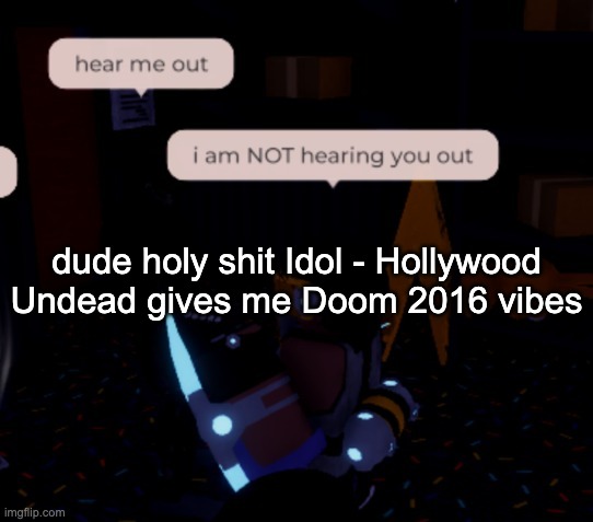 I cannot save you, son, I aint no savior. | dude holy shit Idol - Hollywood Undead gives me Doom 2016 vibes | image tagged in i am not hearing you out | made w/ Imgflip meme maker