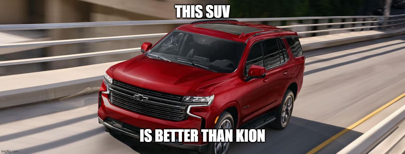 SUV | THIS SUV; IS BETTER THAN KION | image tagged in suv | made w/ Imgflip meme maker