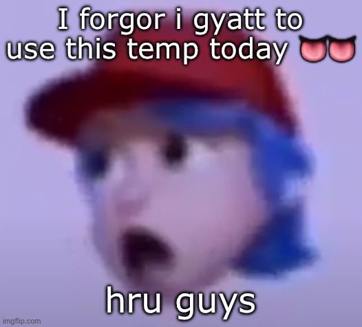 what the silly billy | I forgor i gyatt to use this temp today 👅👅; hru guys | image tagged in what the silly billy | made w/ Imgflip meme maker