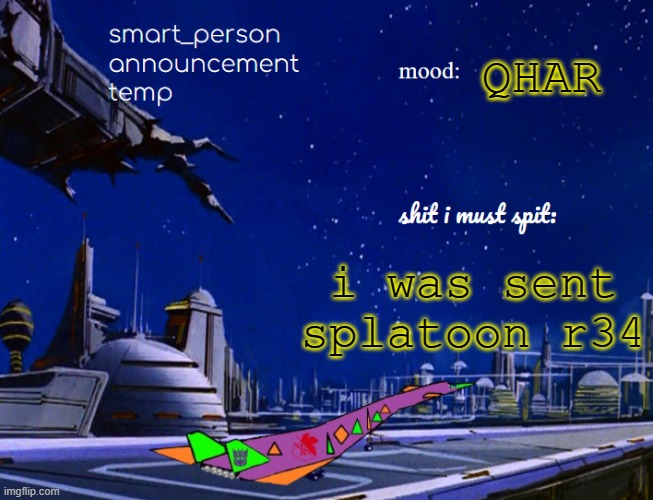 smart_person announcement temp | QHAR; i was sent splatoon r34 | image tagged in smart_person announcement temp | made w/ Imgflip meme maker