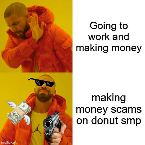 Donut Smp meme | Going to work and making money; making money scams on donut smp | image tagged in memes,drake hotline bling | made w/ Imgflip meme maker