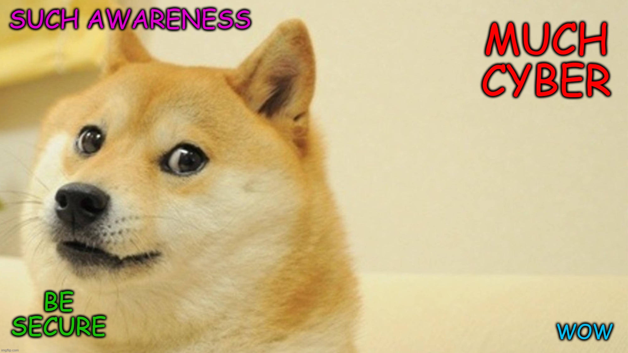 cyber security awareness month - doge meme - cropped for vid bg | SUCH AWARENESS; MUCH CYBER; BE SECURE; WOW | image tagged in cyber,cyber security awareness month,doge meme - 16-9,much cyber - wow,video background | made w/ Imgflip meme maker