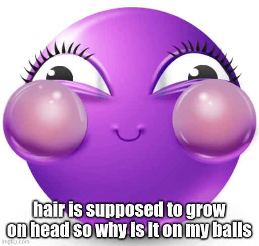 i am fucking insane | hair is supposed to grow on head so why is it on my balls | image tagged in i am fucking insane | made w/ Imgflip meme maker