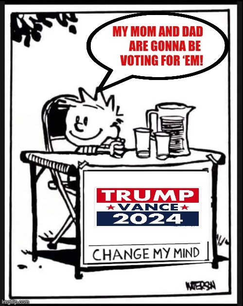 Change my Mind Calvin | MY MOM AND DAD
ARE GONNA BE 
VOTING FOR ‘EM! | image tagged in change my mind calvin | made w/ Imgflip meme maker