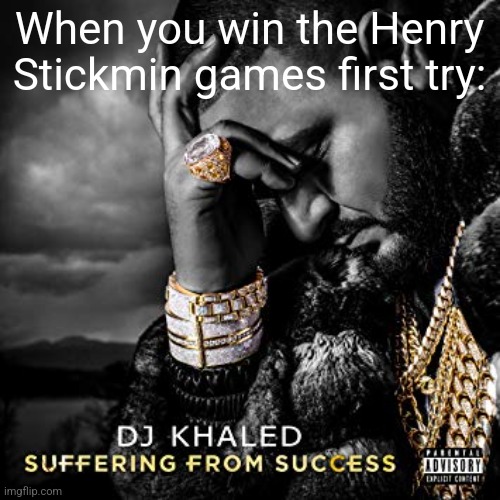 dj khaled suffering from success meme | When you win the Henry Stickmin games first try: | image tagged in dj khaled suffering from success meme | made w/ Imgflip meme maker