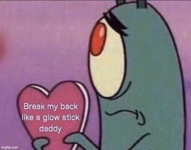 break my back like a glow stick daddy | image tagged in break my back like a glow stick daddy | made w/ Imgflip meme maker
