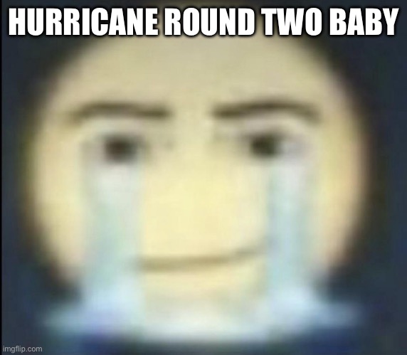 LETS GOOOOOOOO | HURRICANE ROUND TWO BABY | made w/ Imgflip meme maker