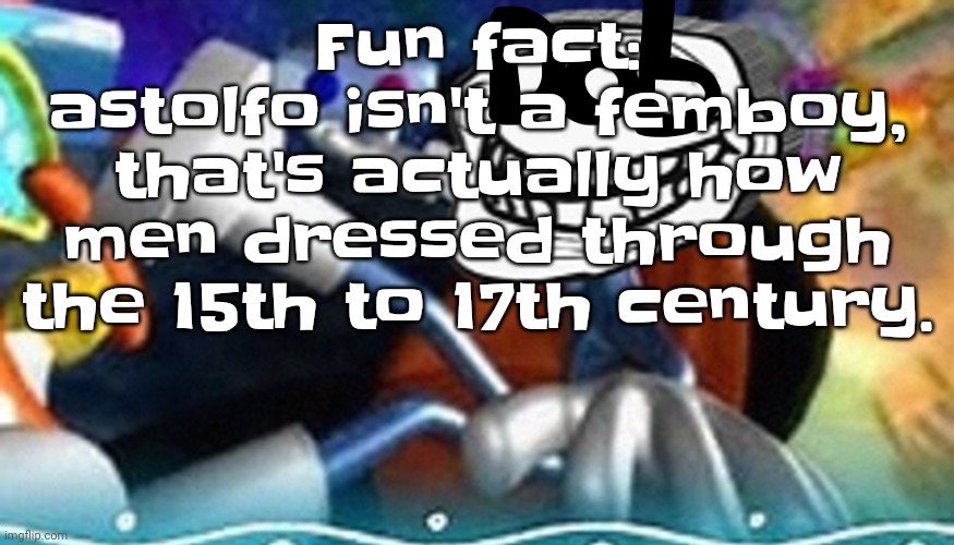 I'm actually being deadass. Men wore wigs made with horse hair, they wore skirts, etc. | Fu​​n fact: astolfo isn't a femboy, that's actually how men dressed through the 15th to 17th century. | image tagged in planet troll | made w/ Imgflip meme maker