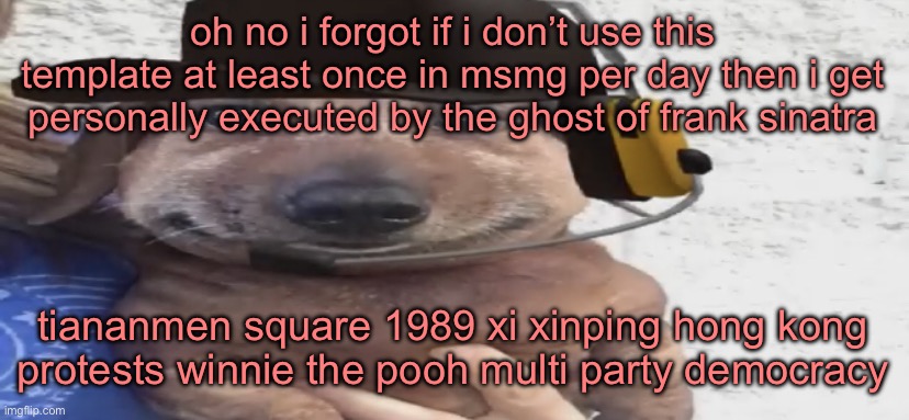 rip frank you were a legend | oh no i forgot if i don’t use this template at least once in msmg per day then i get personally executed by the ghost of frank sinatra; tiananmen square 1989 xi xinping hong kong protests winnie the pooh multi party democracy | image tagged in chucklenuts | made w/ Imgflip meme maker