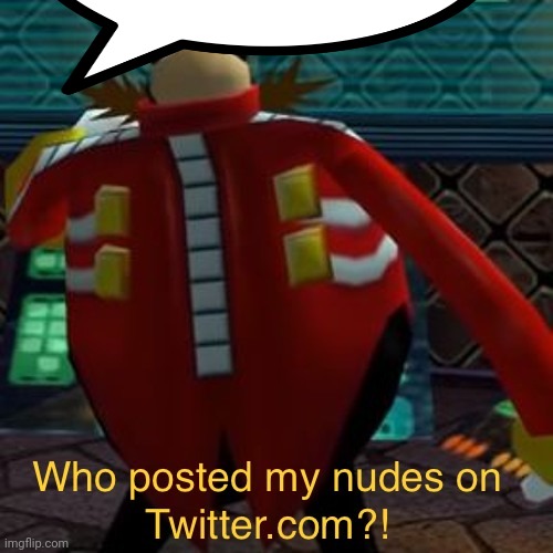 Who posted my nudes on Twitter.com | image tagged in who posted my nudes on twitter com | made w/ Imgflip meme maker