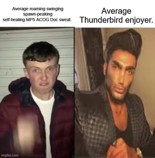 Average Fan vs Average Enjoyer | Average Thunderbird enjoyer. Average roaming swinging spawn-peaking self-healing MP5 ACOG Doc sweat. | image tagged in average fan vs average enjoyer,rainbow six siege,gaming | made w/ Imgflip meme maker