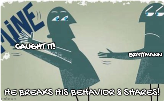 CAUGHT IT! HE BREAKS HIS BEHAVIOR & SHARES! BRATTMANN | made w/ Imgflip meme maker