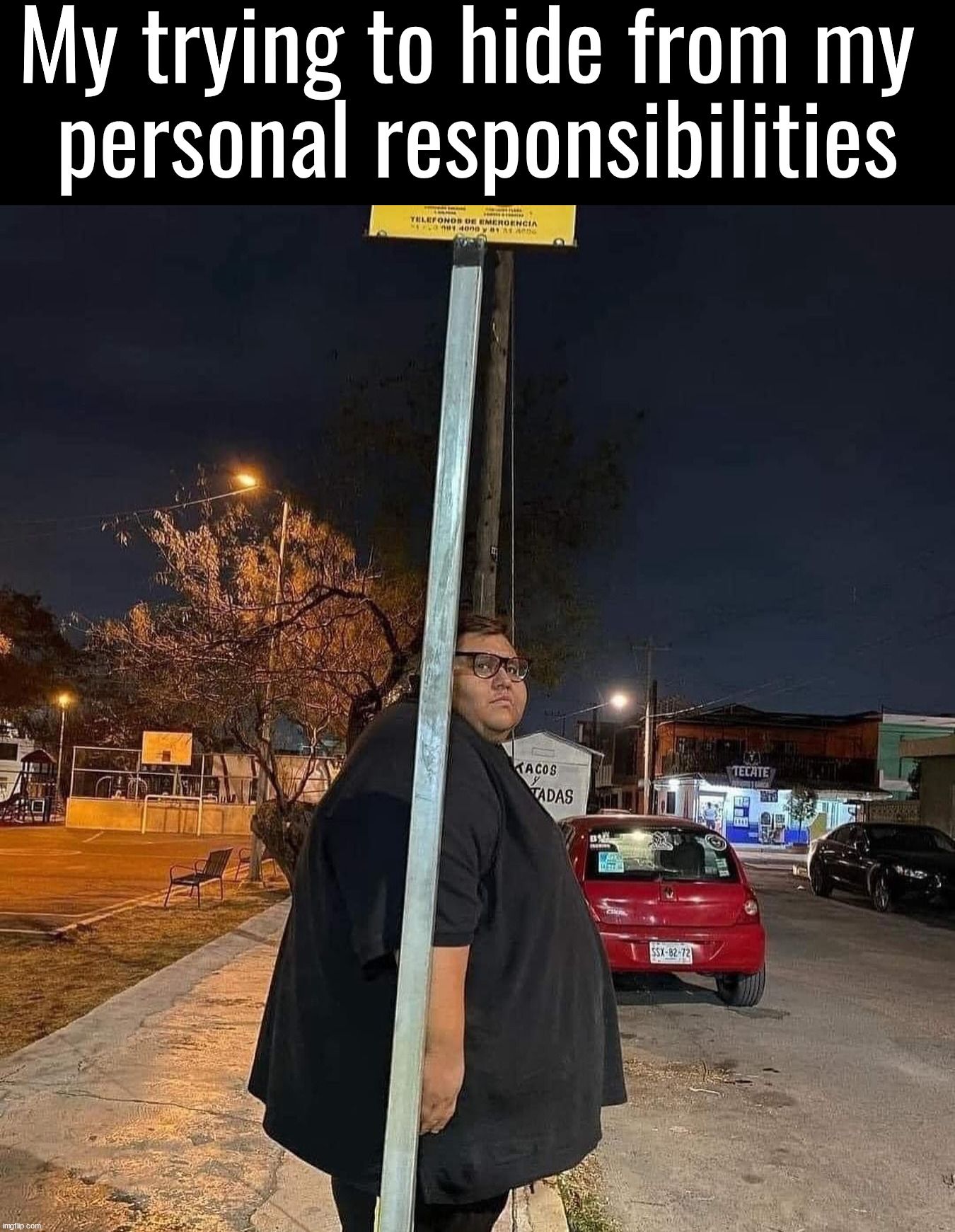 I still got to do stuff | My trying to hide from my 
personal responsibilities | image tagged in reponsibilty,hiding,found it | made w/ Imgflip meme maker