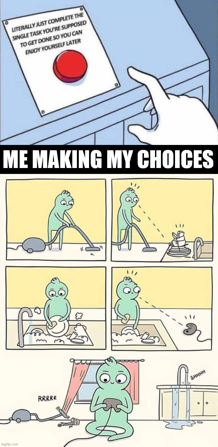 I never get tasks finished | ME MAKING MY CHOICES | image tagged in gaming | made w/ Imgflip meme maker