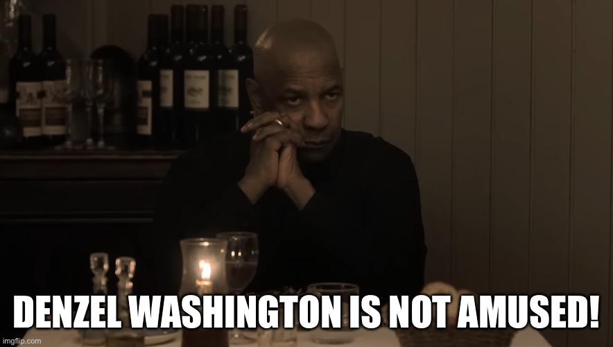 Denzel Washington Is not amused! | DENZEL WASHINGTON IS NOT AMUSED! | image tagged in reactions | made w/ Imgflip meme maker