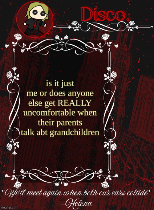 Disco RED announcement temp | is it just me or does anyone else get REALLY uncomfortable when their parents talk abt grandchildren | image tagged in disco red announcement temp | made w/ Imgflip meme maker