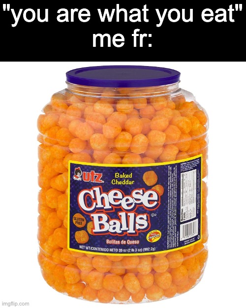"you are what you eat"
me fr: | made w/ Imgflip meme maker