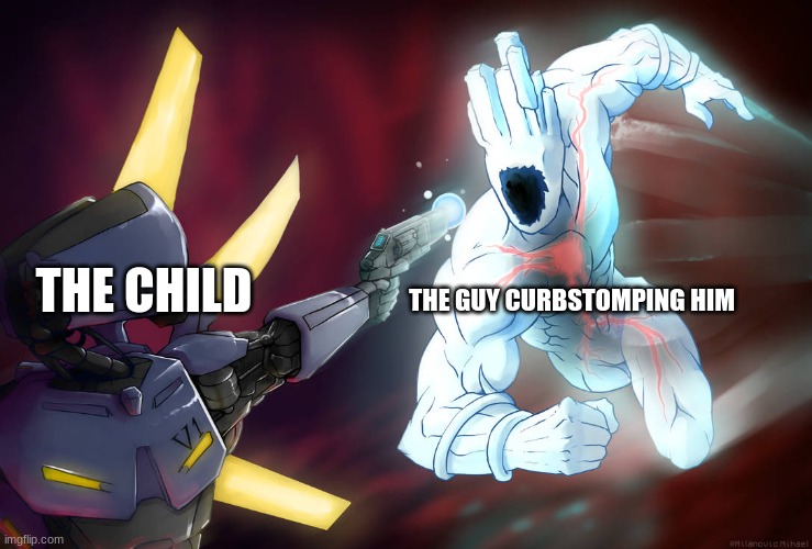 Prepare thyself | THE GUY CURBSTOMPING HIM THE CHILD | image tagged in prepare thyself | made w/ Imgflip meme maker