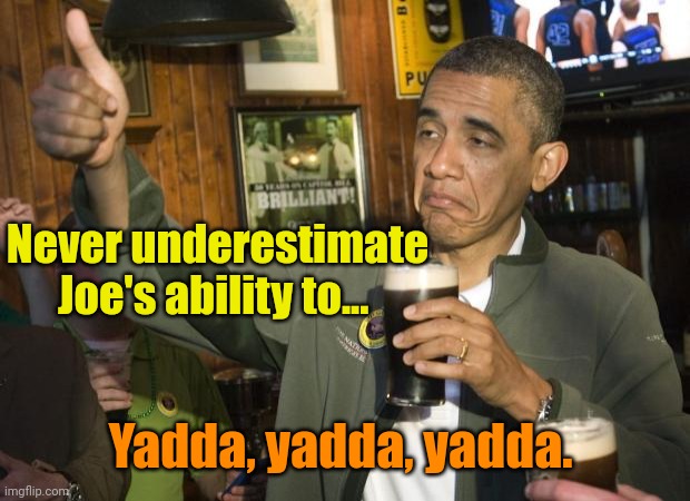 Not Bad | Never underestimate Joe's ability to... Yadda, yadda, yadda. | image tagged in not bad | made w/ Imgflip meme maker