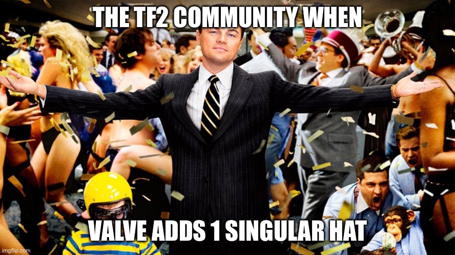 TF2 Community be like | THE TF2 COMMUNITY WHEN; VALVE ADDS 1 SINGULAR HAT | image tagged in wolf party,memes,bruh | made w/ Imgflip meme maker