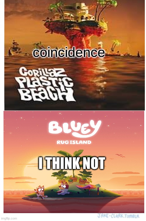 coincidence; I THINK NOT | image tagged in bluey,gorillaz,funny,relatable,comparison,coincidence i think not | made w/ Imgflip meme maker