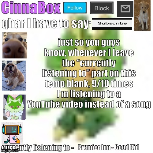 CinnaBox’s 144p Leavanny temp | just so you guys know, whenever I leave the “currently listening to” part on this temp blank, 9/10 times I’m listening to a YouTube video instead of a song; Premier Inn - Good Kid | image tagged in cinnabox s 144p leavanny temp | made w/ Imgflip meme maker