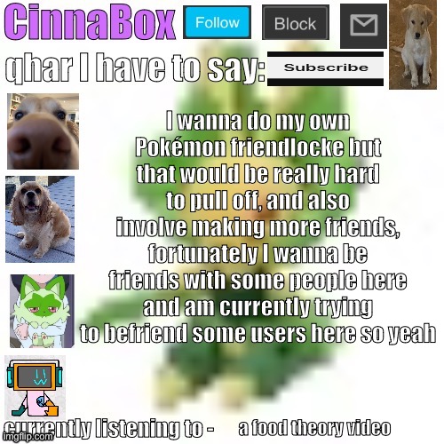 CinnaBox’s 144p Leavanny temp | I wanna do my own Pokémon friendlocke but that would be really hard to pull off, and also involve making more friends, fortunately I wanna be friends with some people here and am currently trying to befriend some users here so yeah; a food theory video | image tagged in cinnabox s 144p leavanny temp | made w/ Imgflip meme maker