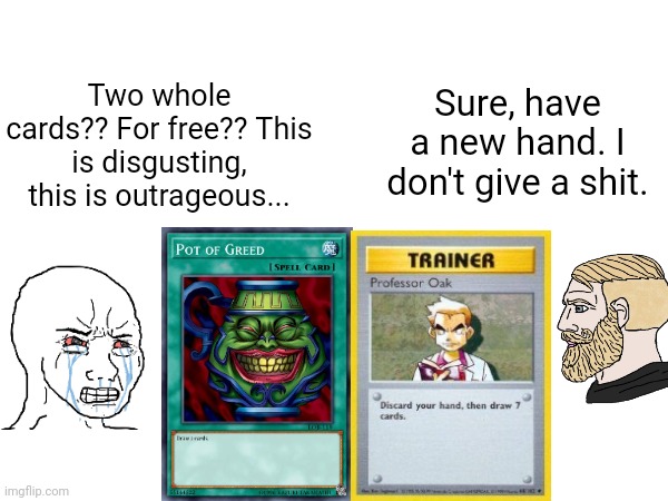 Sure, have a new hand. I don't give a shit. Two whole cards?? For free?? This is disgusting, this is outrageous... | made w/ Imgflip meme maker